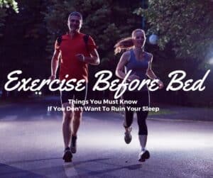 Exercise Before Bed: Things You Must Know If You Don’t Want To Ruin Your Sleep